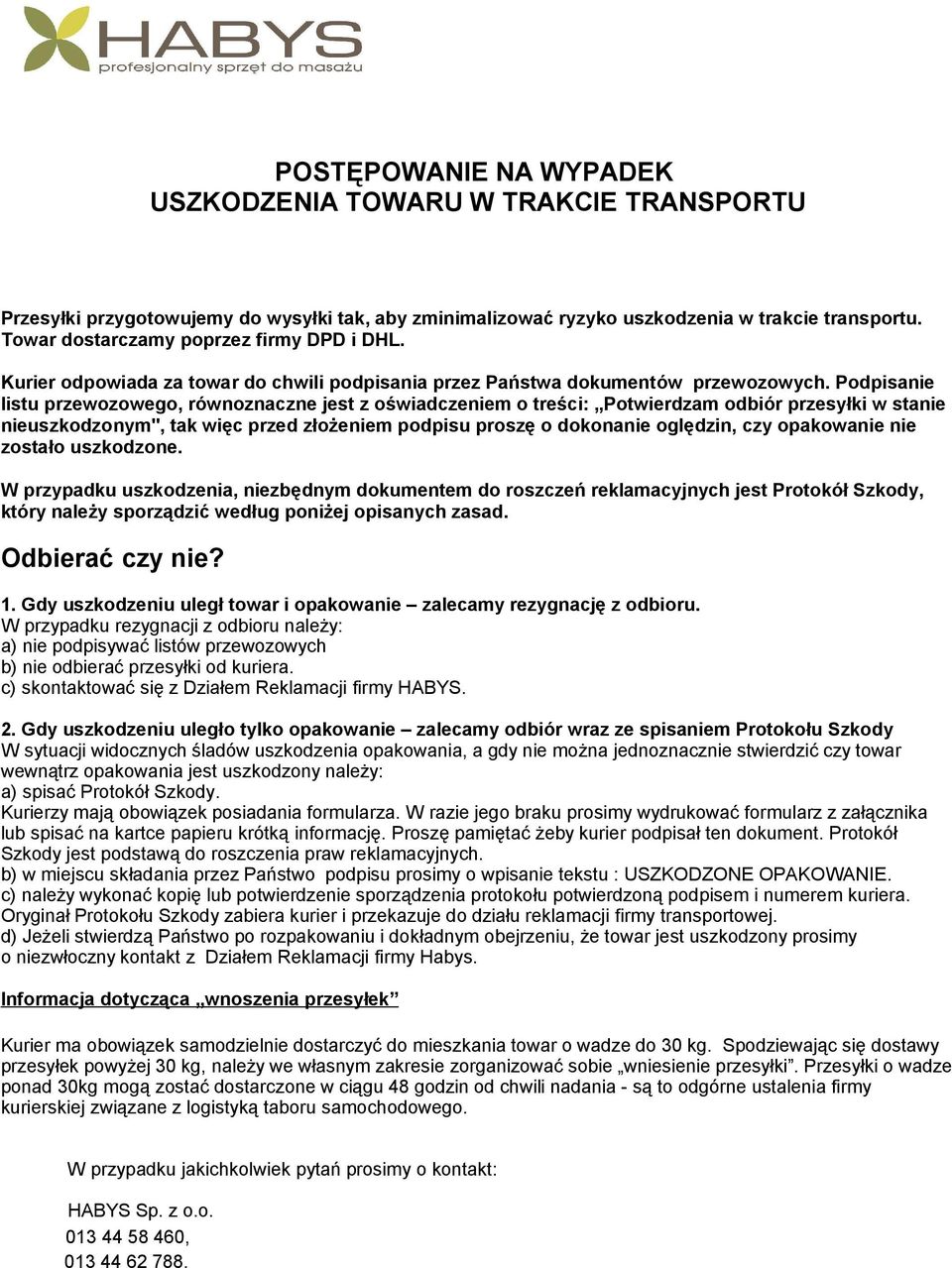 Podpisanie listu przewozowego, równoznaczne jest z oświadczeniem o treści: Potwierdzam odbiór przesyłki w stanie nieuszkodzonym", tak więc przed złożeniem podpisu proszę o dokonanie oględzin, czy