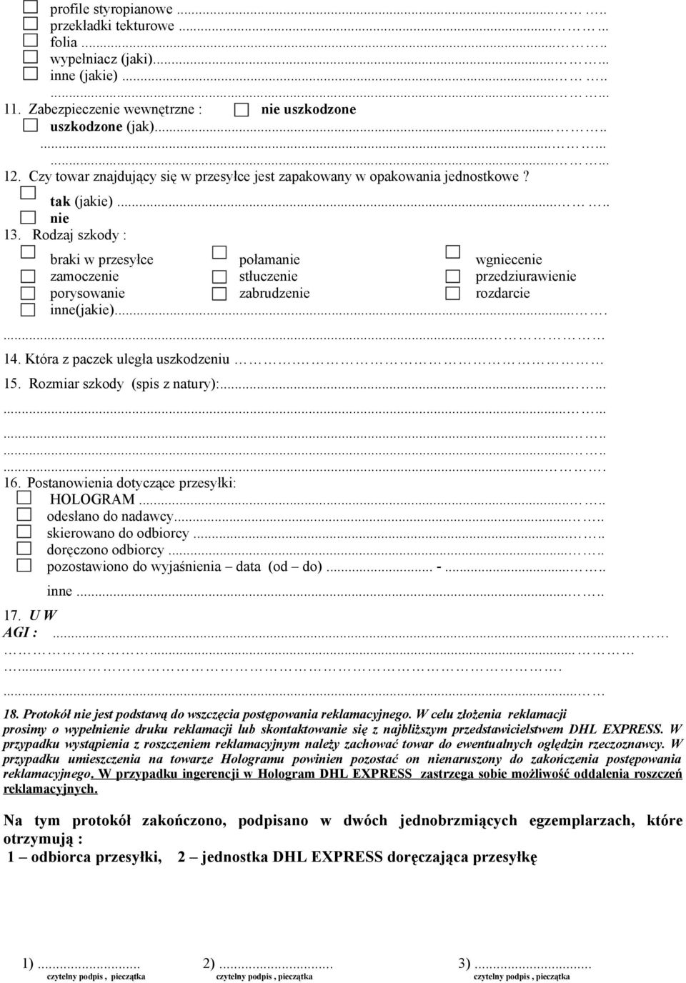 Rodzaj szkody : braki w przesyłce połamanie wgniecenie zamoczenie stłuczenie przedziurawienie porysowanie zabrudzenie rozdarcie inne(jakie)....... 14. Która z paczek uległa uszkodzeniu. 15.
