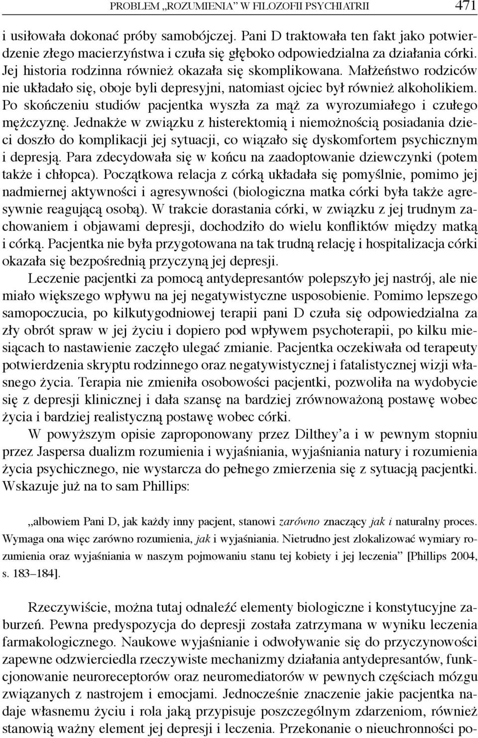 Małżeństwo rodziców nie układało się, oboje byli depresyjni, natomiast ojciec był również alkoholikiem. Po skończeniu studiów pacjentka wyszła za mąż za wyrozumiałego i czułego mężczyznę.