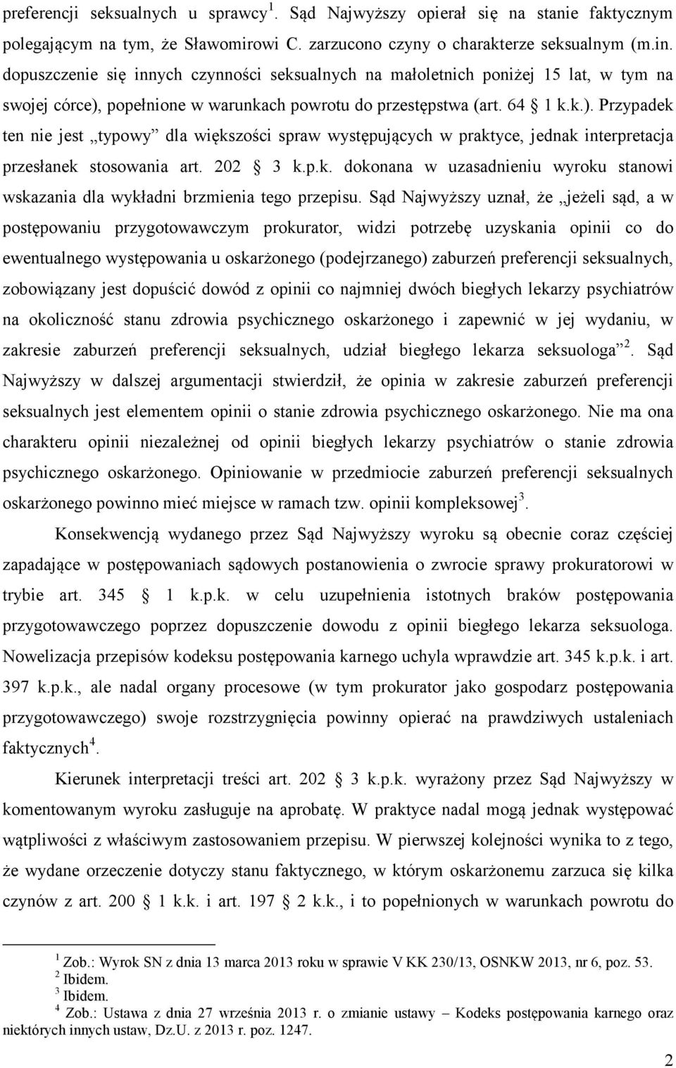 popełnione w warunkach powrotu do przestępstwa (art. 64 1 k.k.). Przypadek ten nie jest typowy dla większości spraw występujących w praktyce, jednak interpretacja przesłanek stosowania art. 202 3 k.p.k. dokonana w uzasadnieniu wyroku stanowi wskazania dla wykładni brzmienia tego przepisu.