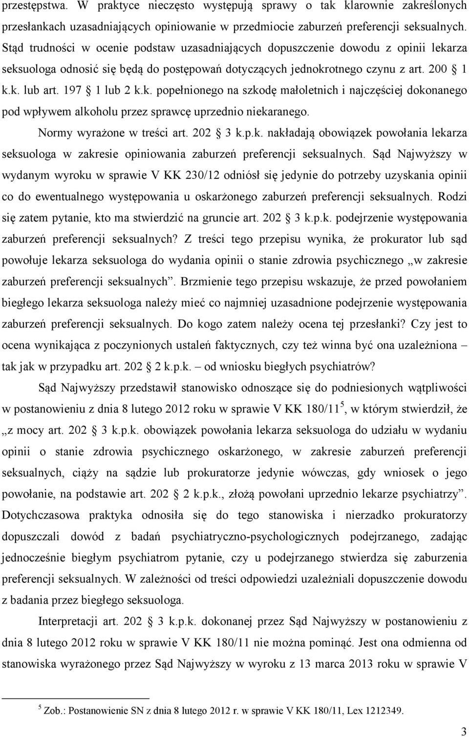 k. popełnionego na szkodę małoletnich i najczęściej dokonanego pod wpływem alkoholu przez sprawcę uprzednio niekaranego. Normy wyrażone w treści art. 202 3 k.p.k. nakładają obowiązek powołania lekarza seksuologa w zakresie opiniowania zaburzeń preferencji seksualnych.