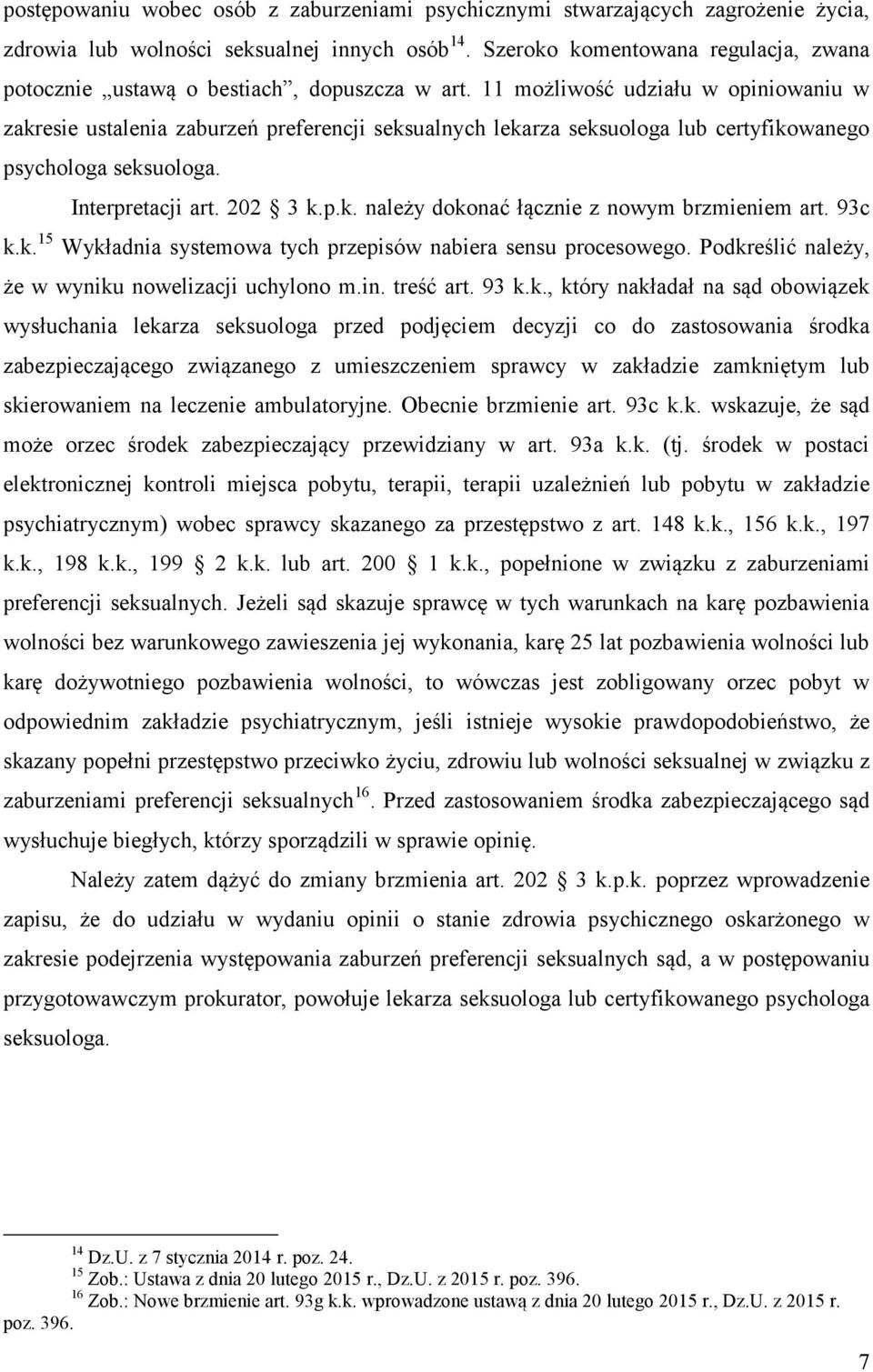 11 możliwość udziału w opiniowaniu w zakresie ustalenia zaburzeń preferencji seksualnych lekarza seksuologa lub certyfikowanego psychologa seksuologa. Interpretacji art. 202 3 k.p.k. należy dokonać łącznie z nowym brzmieniem art.