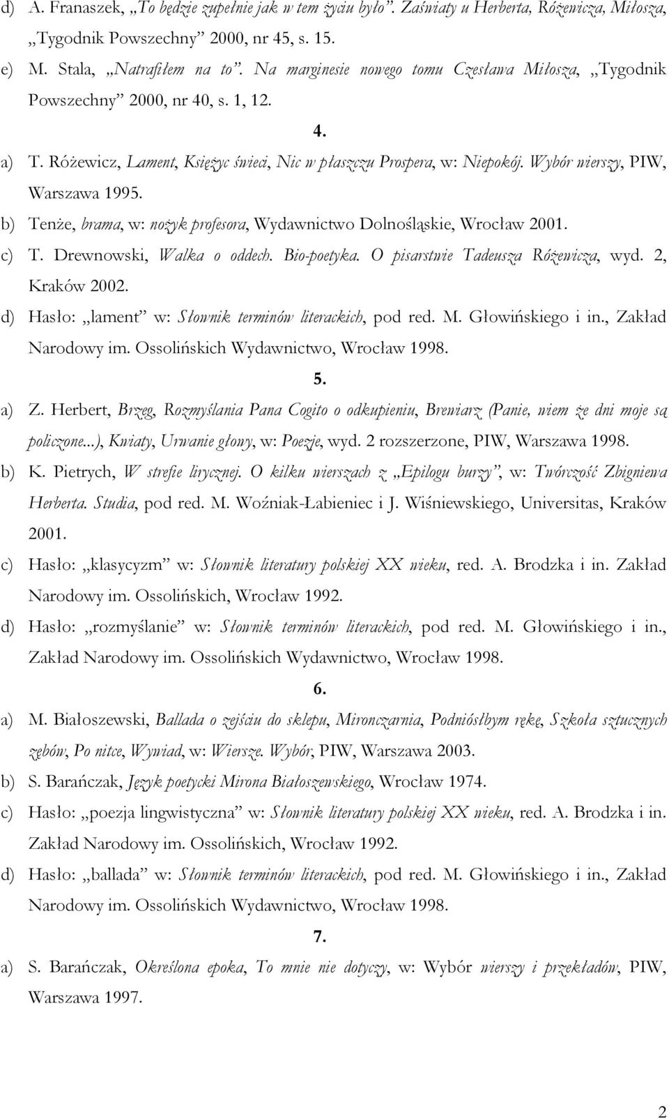Wybór wierszy, PIW, Warszawa 1995. b) Tenże, brama, w: nożyk profesora, Wydawnictwo Dolnośląskie, Wrocław 2001. c) T. Drewnowski, Walka o oddech. Bio-poetyka. O pisarstwie Tadeusza Różewicza, wyd.