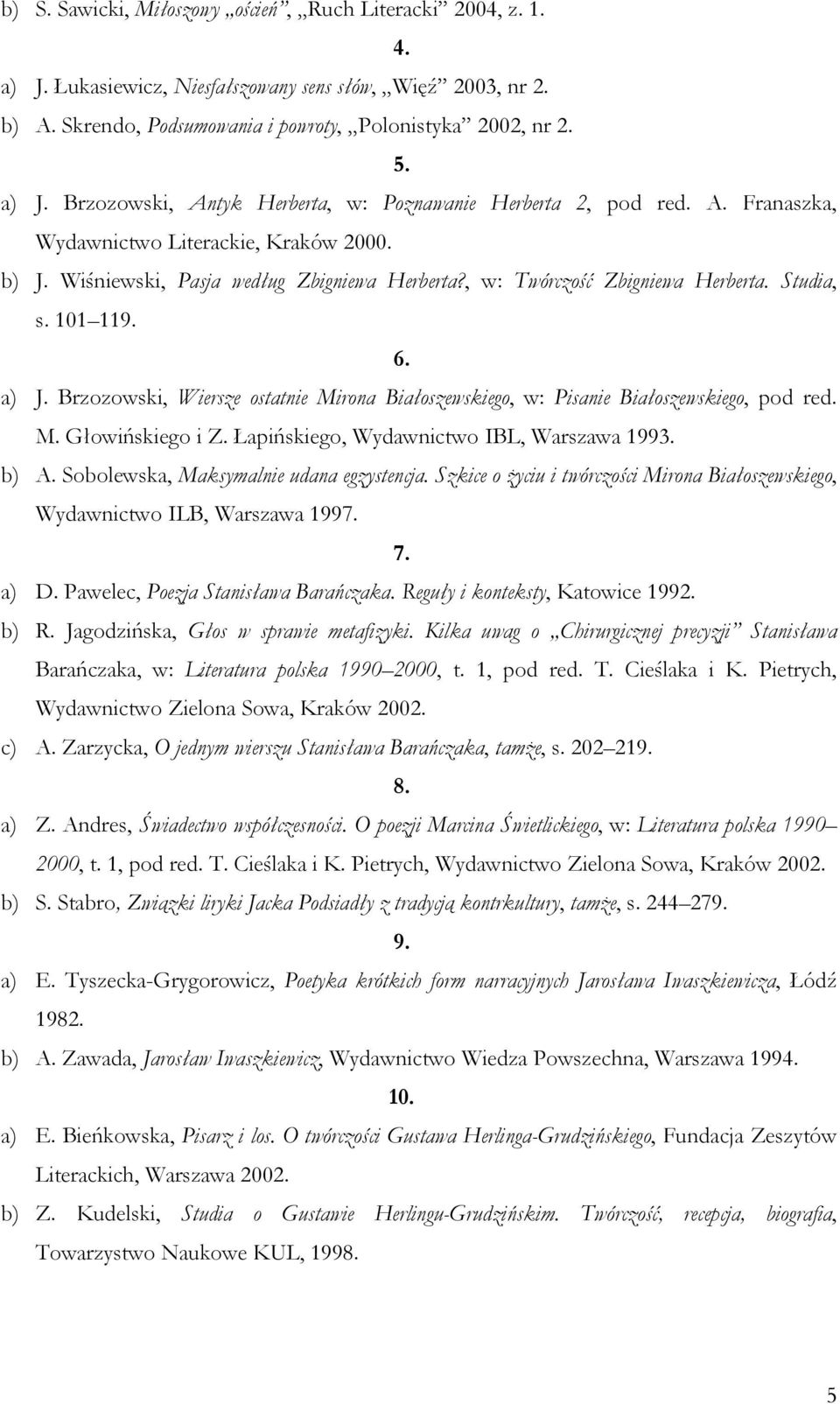 Brzozowski, Wiersze ostatnie Mirona Białoszewskiego, w: Pisanie Białoszewskiego, pod red. M. Głowińskiego i Z. Łapińskiego, Wydawnictwo IBL, Warszawa 1993. b) A.