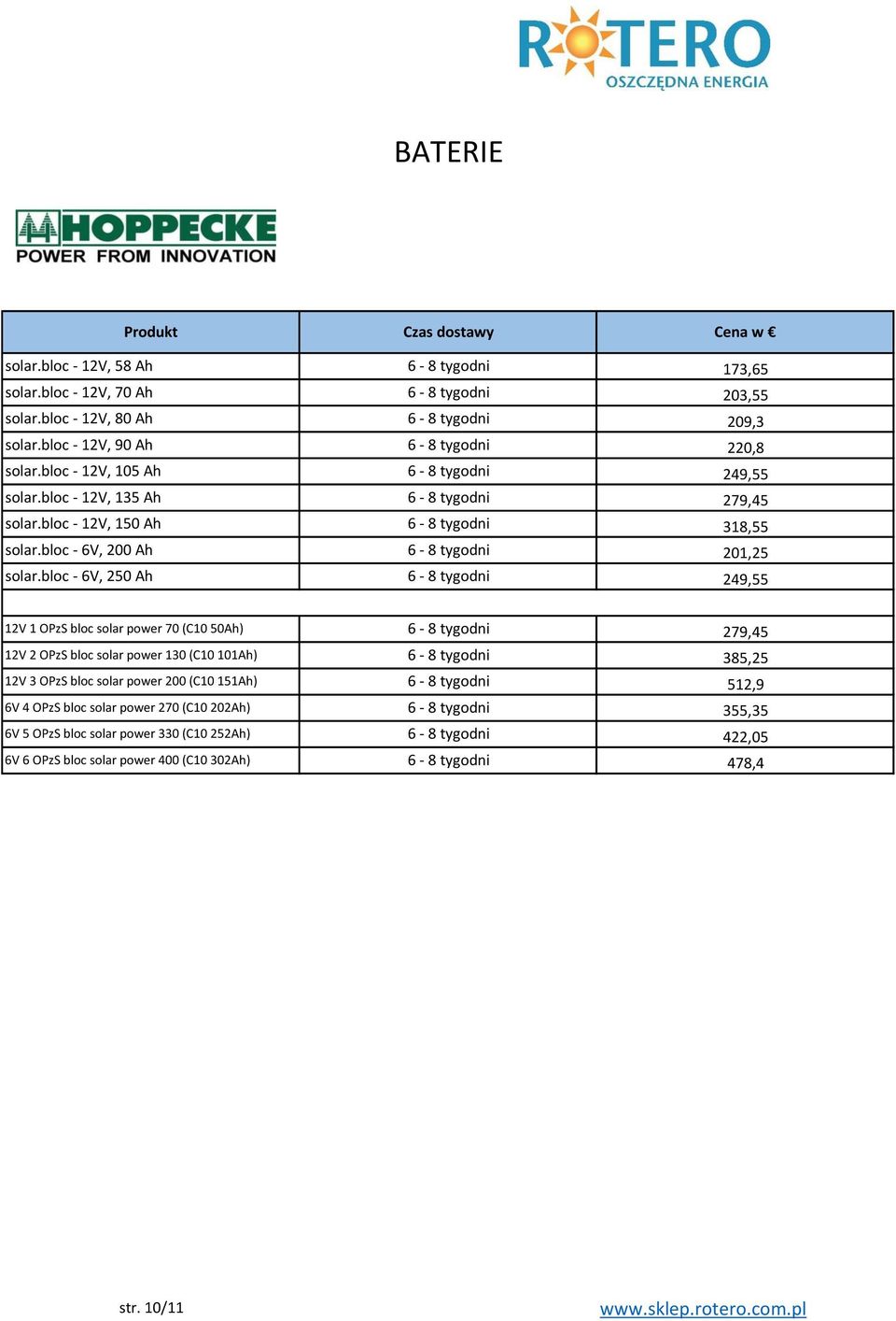 bloc - 6V, 250 Ah 173,65 203,55 209,3 220,8 249,55 279,45 318,55 201,25 249,55 12V 1 OPzS bloc solar power 70 (C10 50Ah) 12V 2 OPzS bloc solar power 130