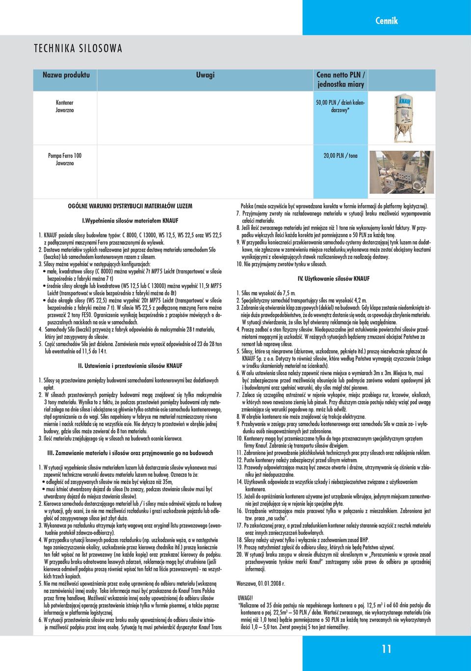 ,5 oraz WS 22,5 z podłączonymi maszynami Ferro przeznaczonymi do wylewek. 2. Dostawa materiałów sypkich realizowana jest poprzez dostawę materiału samochodem Silo (beczka) lub samochodem kontenerowym razem z silosem.