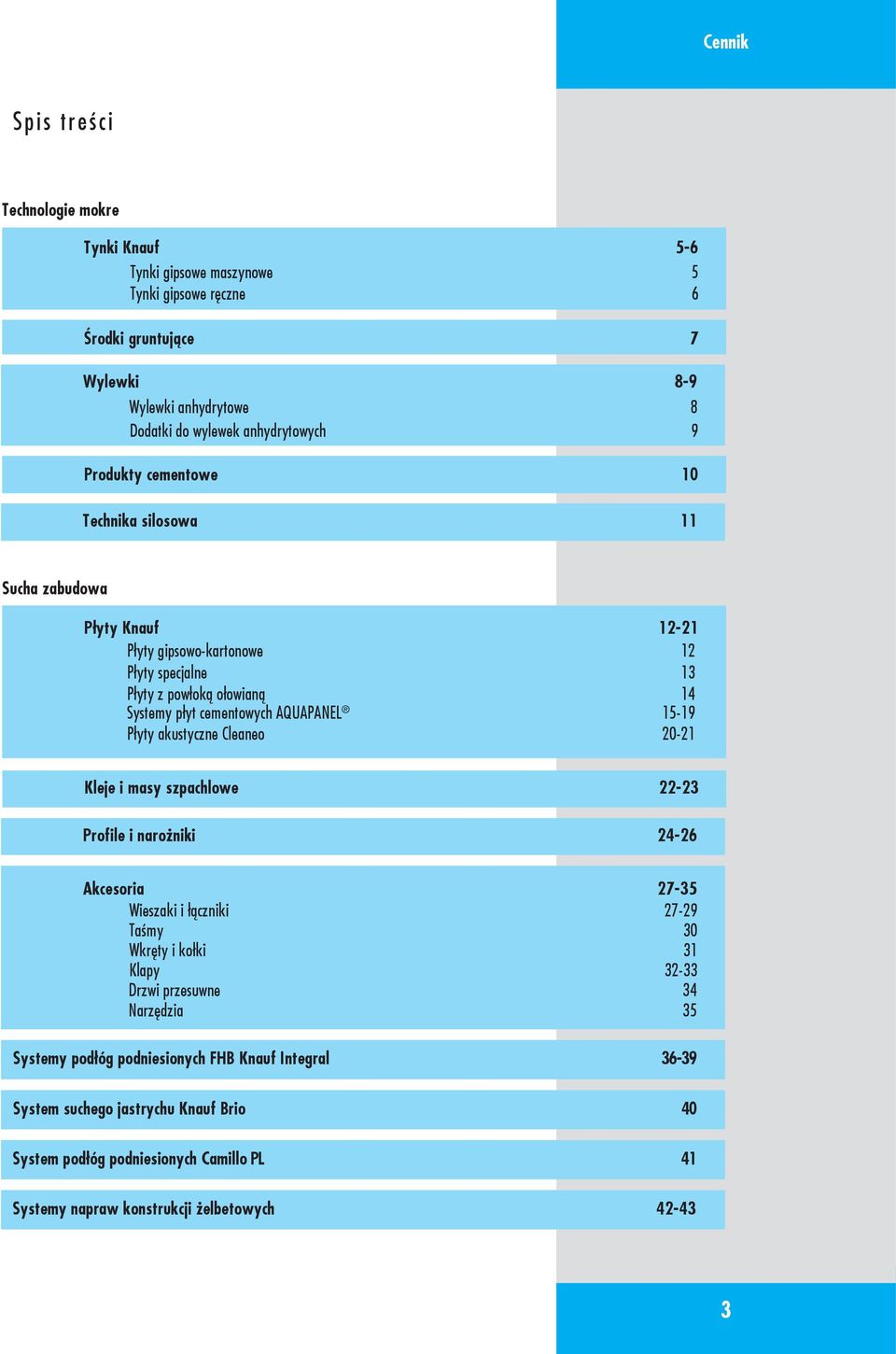 Płyty akustyczne Cleaneo 20-21 Kleje i masy szpachlowe 22-23 Profile i narożniki 24-26 Akcesoria 27-35 Wieszaki i łączniki 27-29 Taśmy 30 Wkręty i kołki 31 Klapy 32-33 Drzwi przesuwne 34