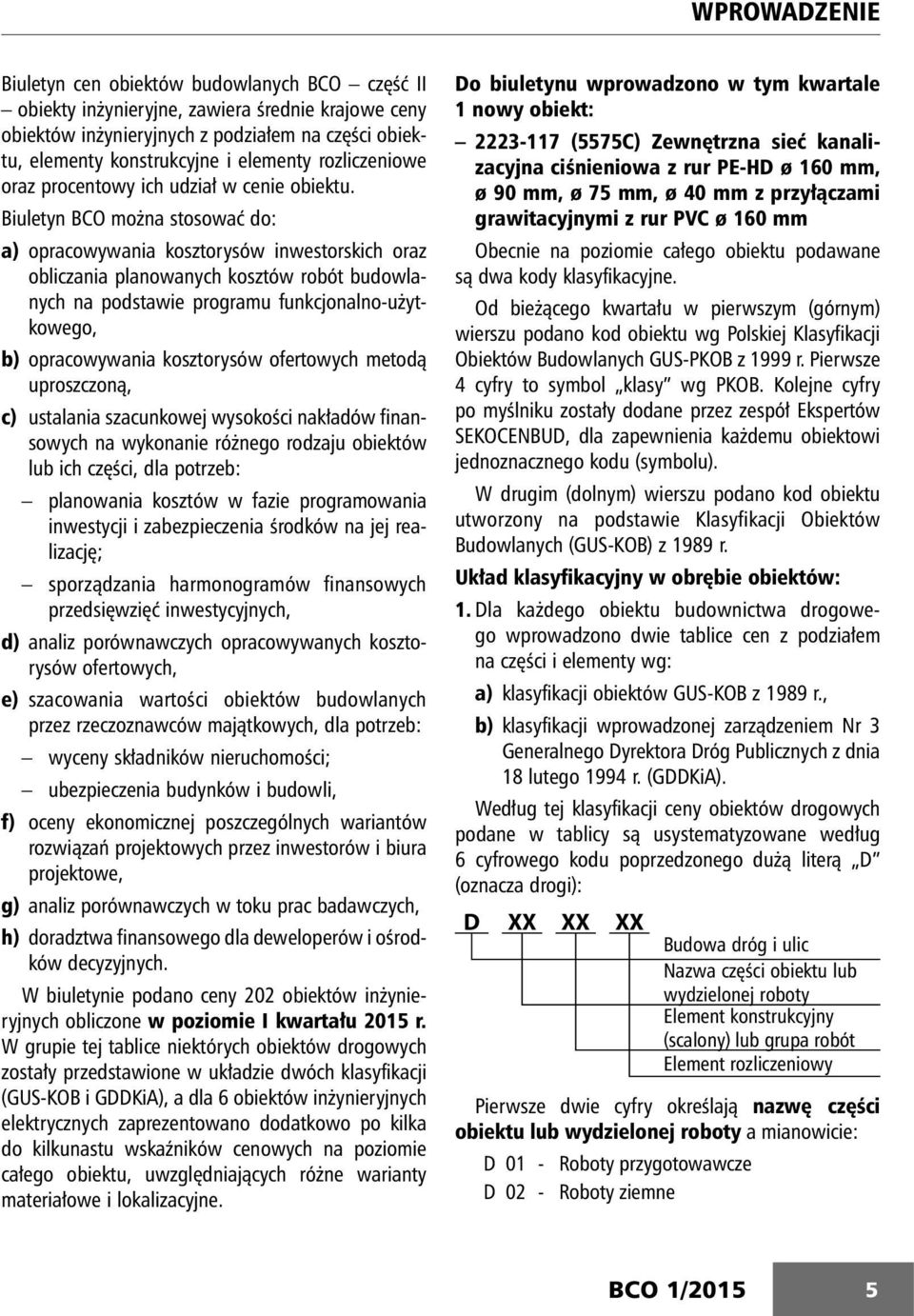 Biuletyn BCO można stosować do: a) opracowywania kosztorysów inwestorskich oraz obliczania planowanych kosztów robót budowlanych na podstawie programu funkcjonalno-użytkowego, b) opracowywania