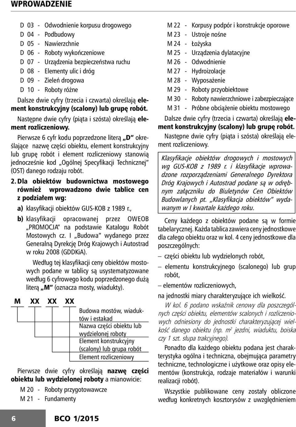 Pierwsze 6 cyfr kodu poprzedzone literą D określające nazwę części obiektu, element konstrukcyjny lub grupę robót i element rozliczeniowy stanowią jednocześnie kod Ogólnej Specyfi kacji Technicznej