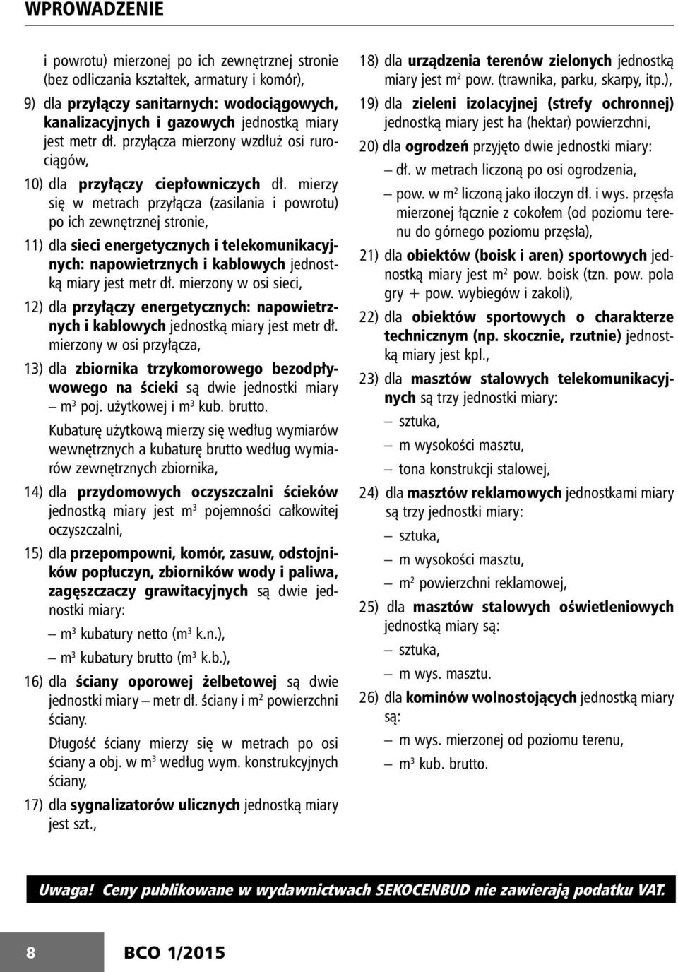 mierzy się w metrach przyłącza (zasilania i powrotu) po ich zewnętrznej stronie, 11) dla sieci energetycznych i telekomunikacyjnych: napowietrznych i kablowych jednostką miary jest metr dł.
