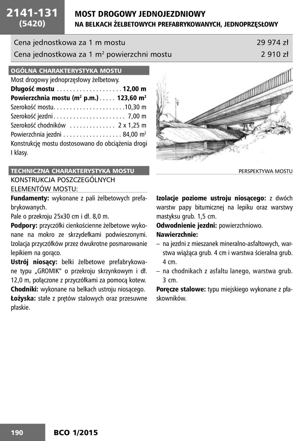 ..................... 7,00 m Szerokość chodników.............. 2 x 1,25 m Powierzchnia jezdni.................. 84,00 m 2 Konstrukcję mostu dostosowano do obciążenia drogi I klasy.