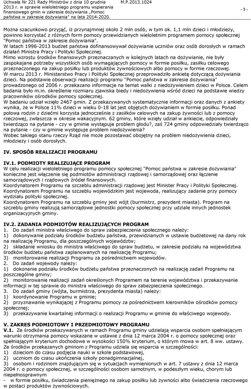 W latach 1996-2013 budżet państwa dofinansowywał dożywianie uczniów oraz osób dorosłych w ramach działań Ministra Pracy i Polityki Społecznej.