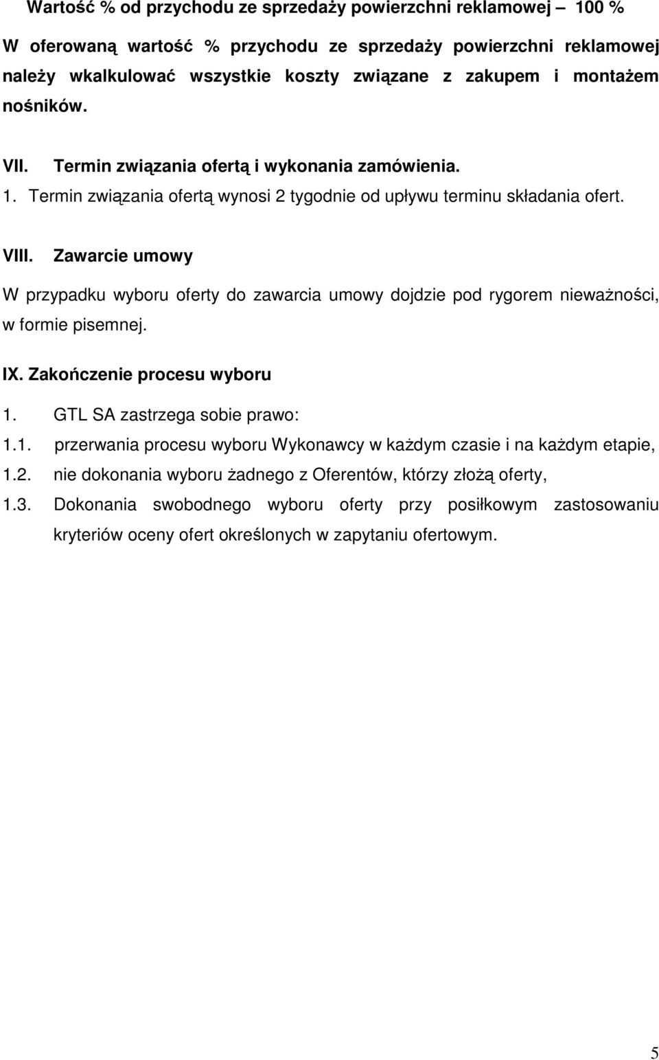 Zawarcie umowy W przypadku wyboru oferty do zawarcia umowy dojdzie pod rygorem nieważności, w formie pisemnej. IX. Zakończenie procesu wyboru 1.