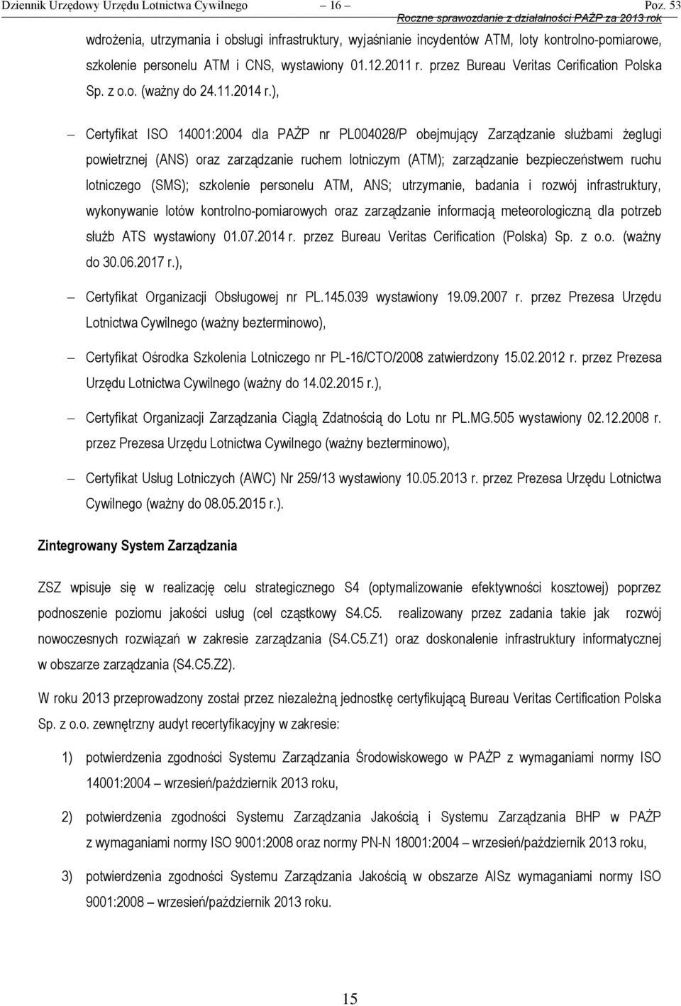 ), Certyfikat ISO 14001:2004 dla PAŻP nr PL004028/P obejmujący Zarządzanie służbami żeglugi powietrznej (ANS) oraz zarządzanie ruchem lotniczym (ATM); zarządzanie bezpieczeństwem ruchu lotniczego