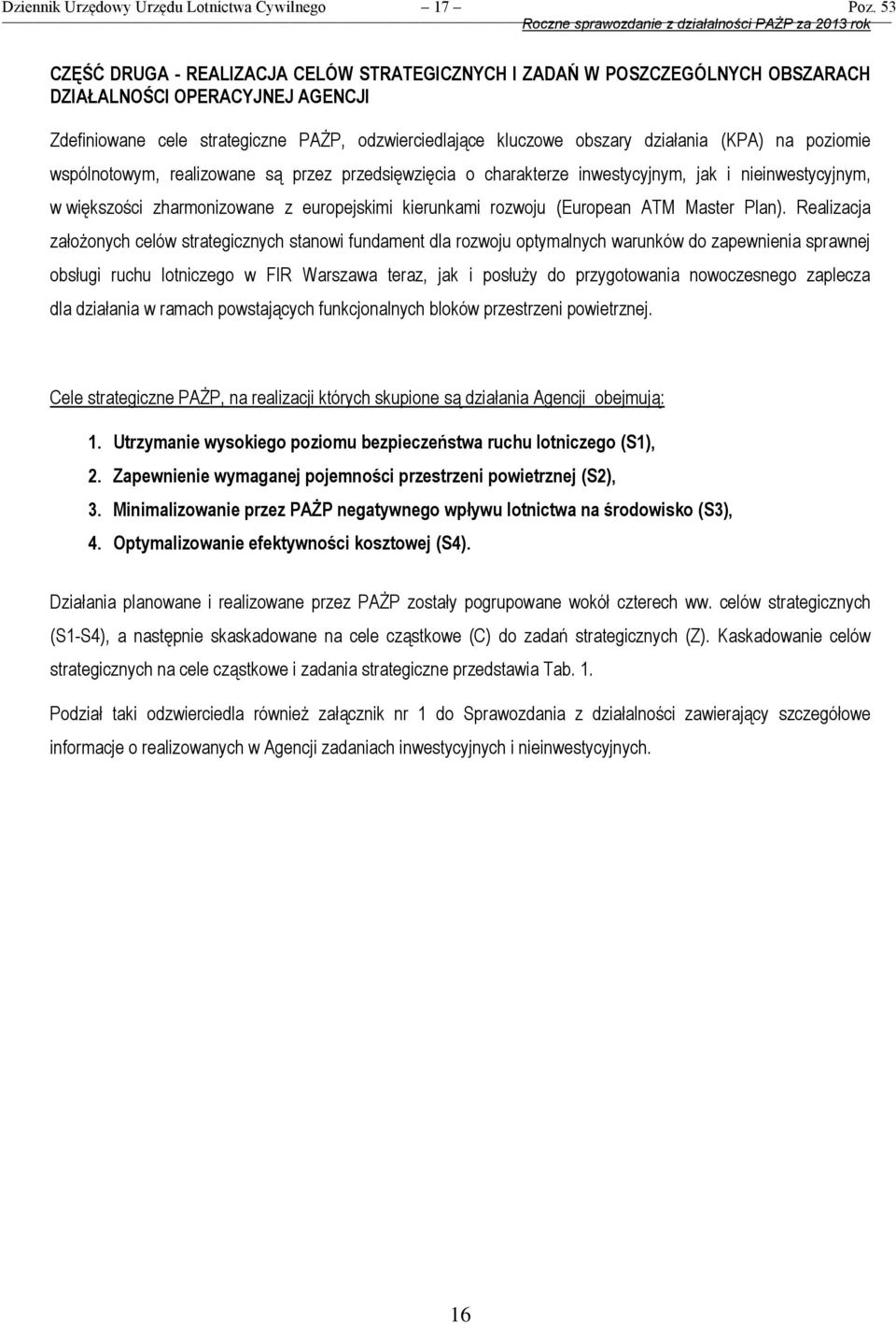 (KPA) na poziomie wspólnotowym, realizowane są przez przedsięwzięcia o charakterze inwestycyjnym, jak i nieinwestycyjnym, w większości zharmonizowane z europejskimi kierunkami rozwoju (European ATM