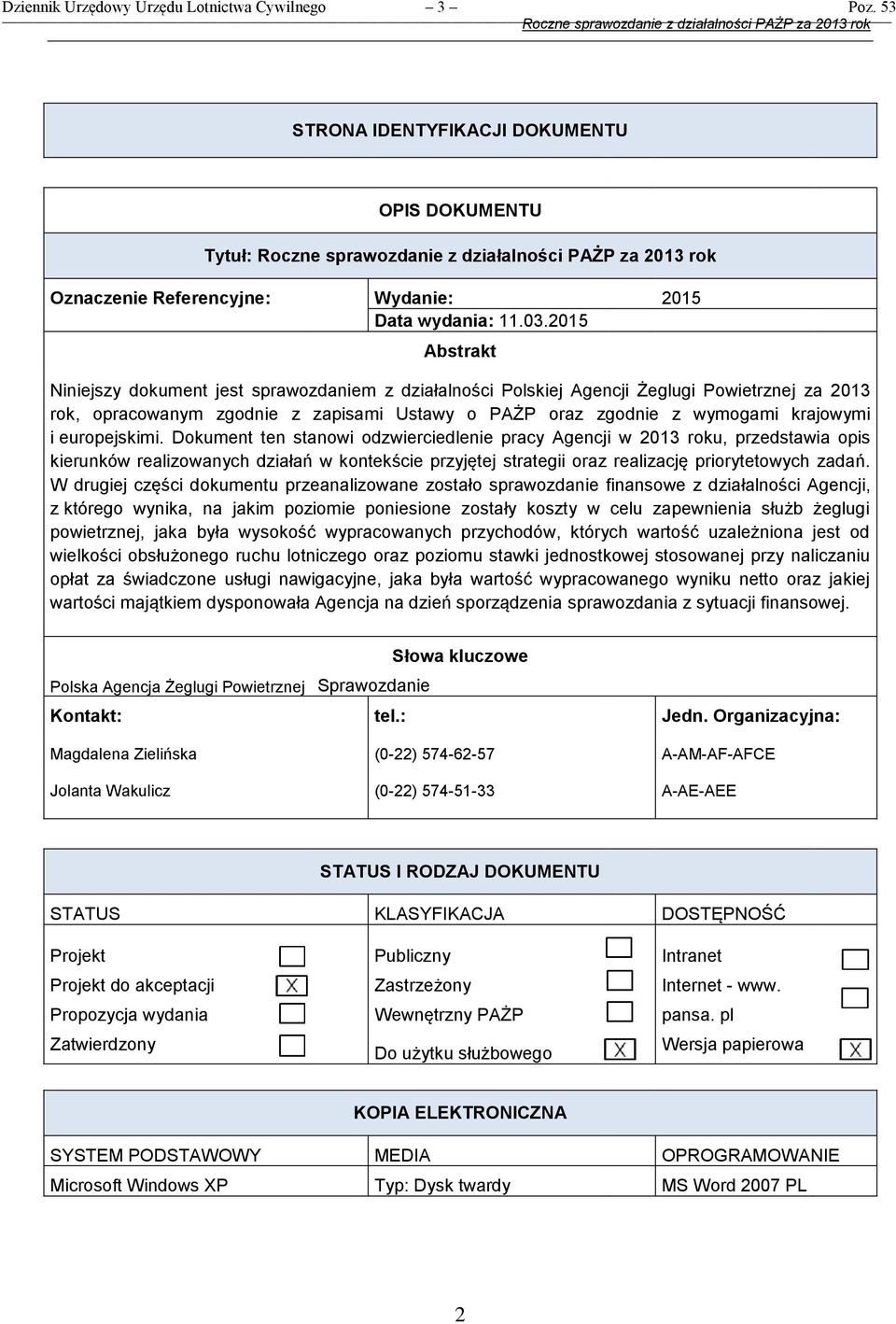 europejskimi. Dokument ten stanowi odzwierciedlenie pracy Agencji w 2013 roku, przedstawia opis kierunków realizowanych działań w kontekście przyjętej strategii oraz realizację priorytetowych zadań.