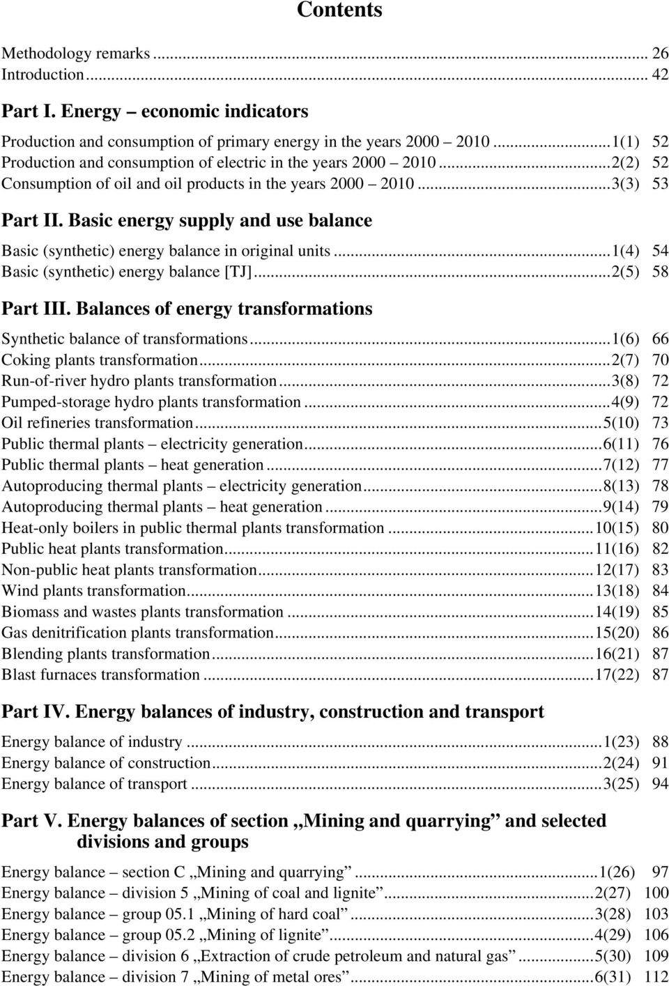 Basic energy supply and use balance Basic (synthetic) energy balance in original units...1(4) 54 Basic (synthetic) energy balance [TJ]...2(5) 58 Part III.
