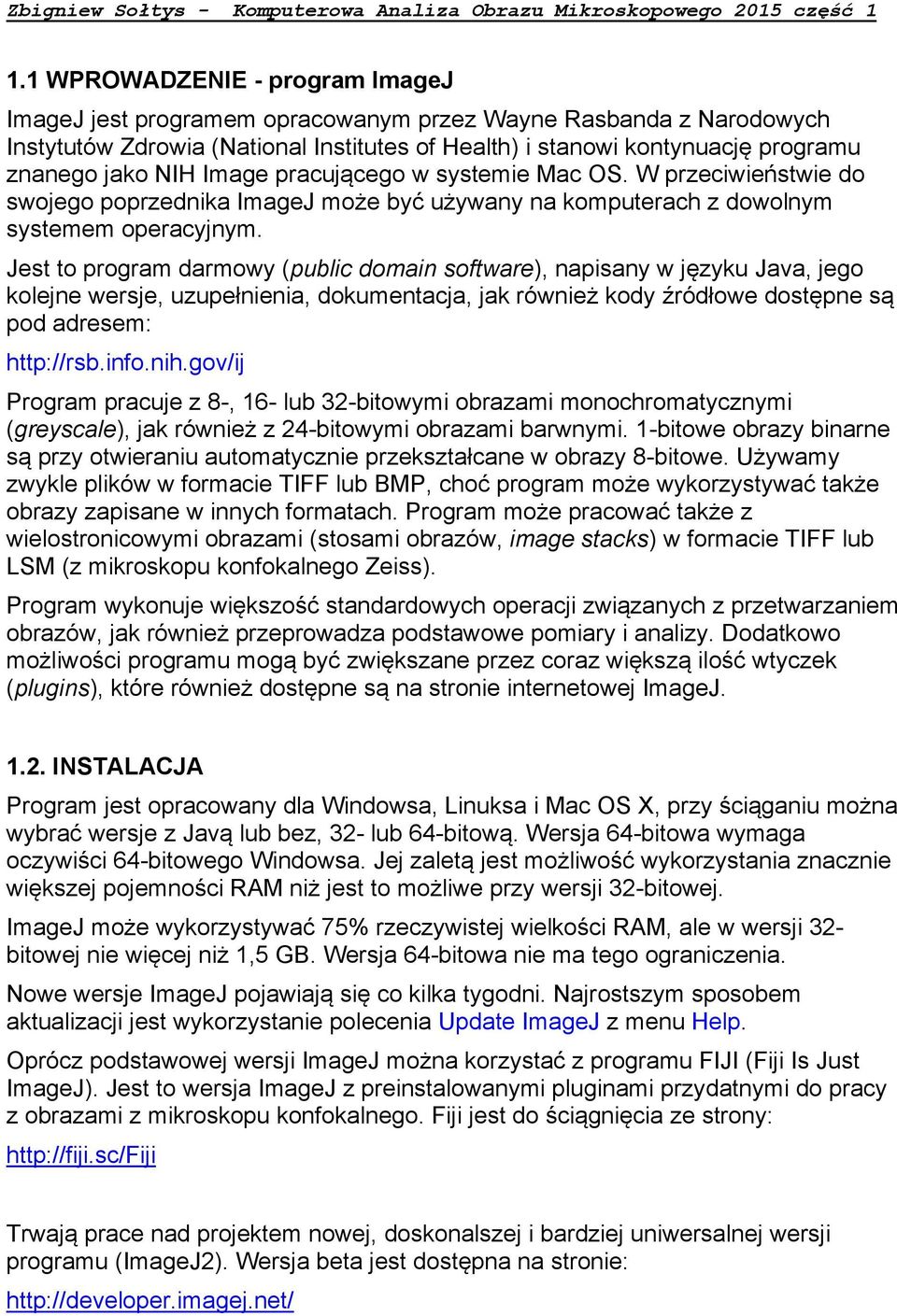 Jest to program darmowy (public domain software), napisany w języku Java, jego kolejne wersje, uzupełnienia, dokumentacja, jak również kody źródłowe dostępne są pod adresem: http://rsb.info.nih.