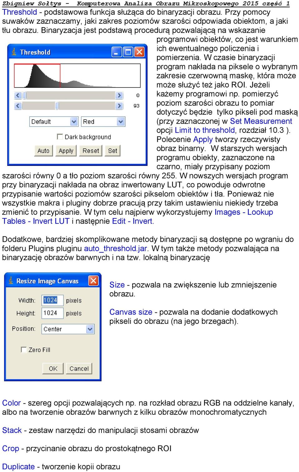 W czasie binaryzacji program nakłada na piksele o wybranym zakresie czerwowną maskę, która może może służyć też jako ROI. Jeżeli każemy programowi np.