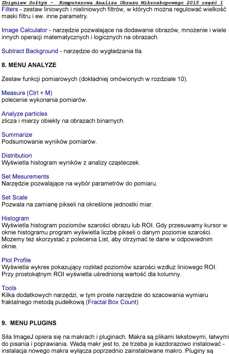 MENU ANALYZE Zestaw funkcji pomiarowych (dokładniej omówionych w rozdziale 10). Measure (Ctrl + M) polecenie wykonania pomiarów. Analyze particles zlicza i mierzy obiekty na obrazach binarnych.
