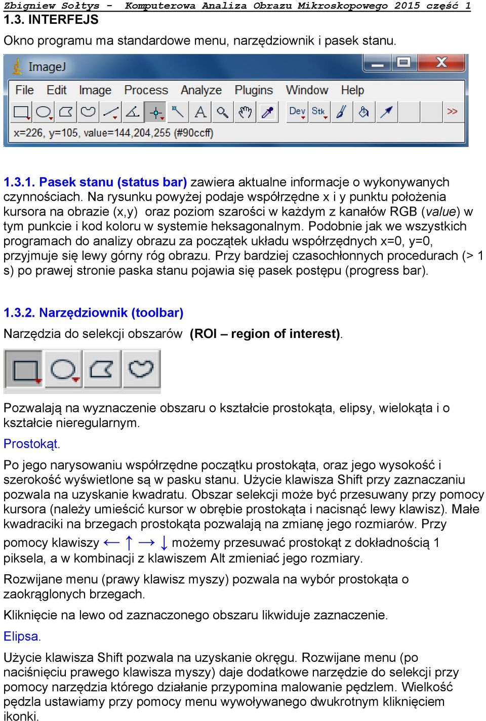 Podobnie jak we wszystkich programach do analizy obrazu za początek układu współrzędnych x=0, y=0, przyjmuje się lewy górny róg obrazu.