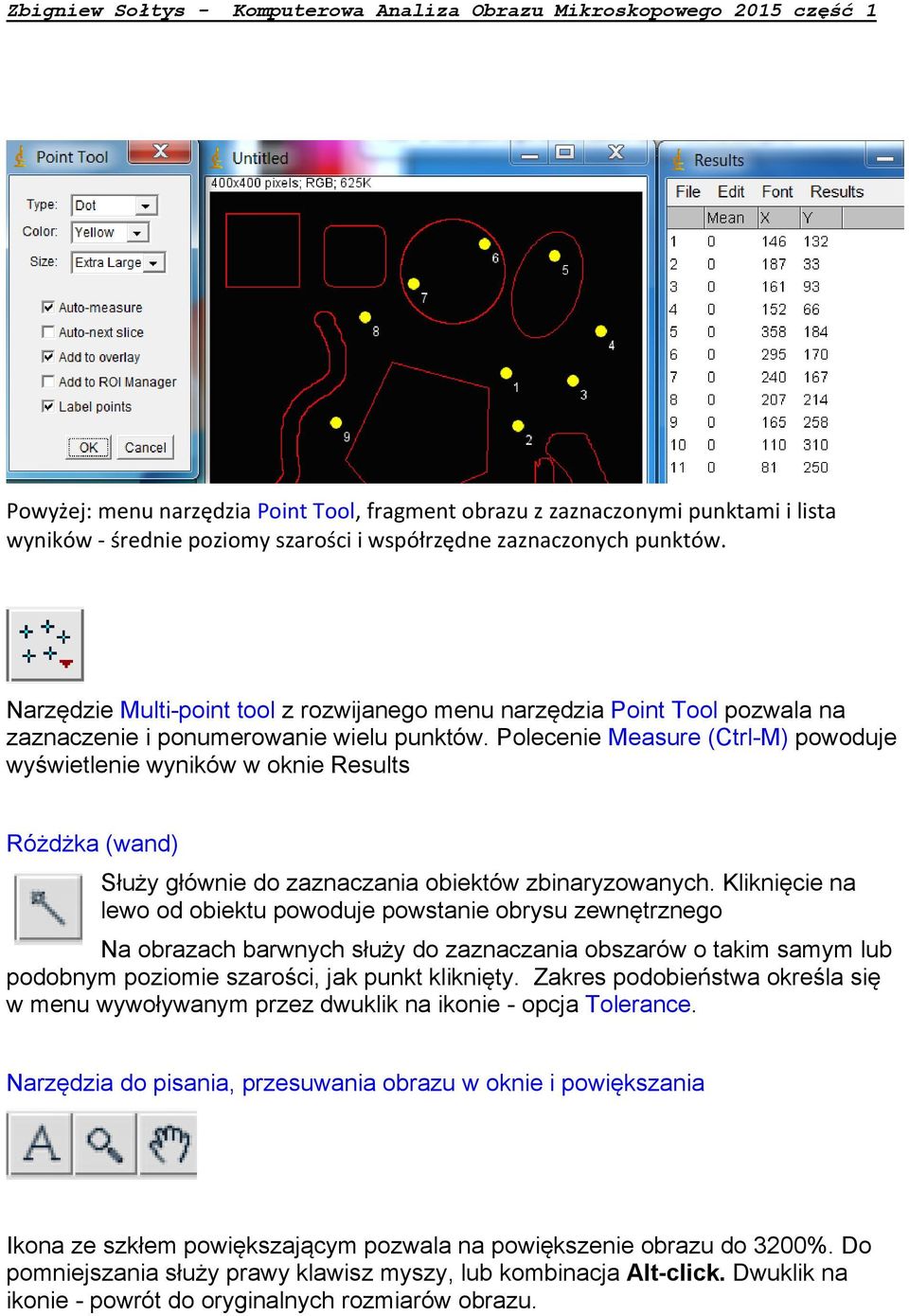Polecenie Measure (Ctrl-M) powoduje wyświetlenie wyników w oknie Results Różdżka (wand) Służy głównie do zaznaczania obiektów zbinaryzowanych.