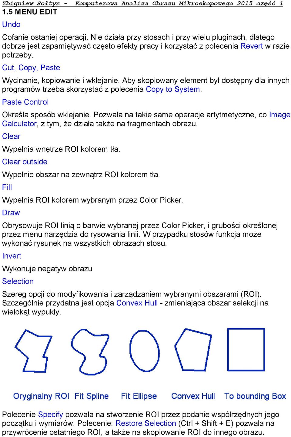 Pozwala na takie same operacje artytmetyczne, co Image Calculator, z tym, że działa także na fragmentach obrazu. Clear Wypełnia wnętrze ROI kolorem tła.