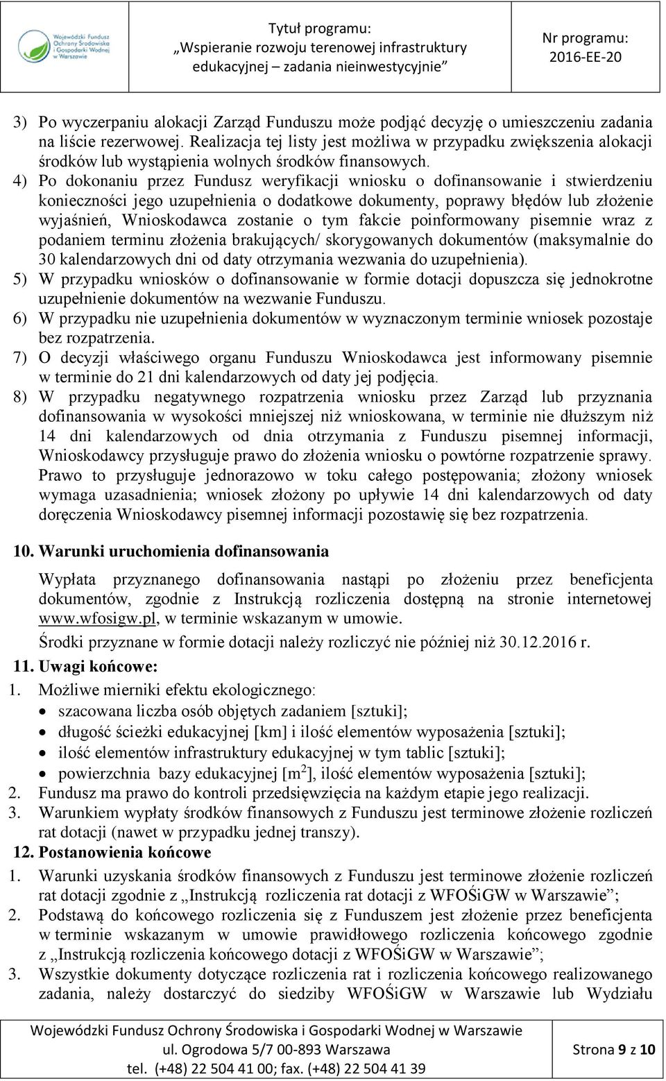 4) Po dokonaniu przez Fundusz weryfikacji wniosku o dofinansowanie i stwierdzeniu konieczności jego uzupełnienia o dodatkowe dokumenty, poprawy błędów lub złożenie wyjaśnień, Wnioskodawca zostanie o