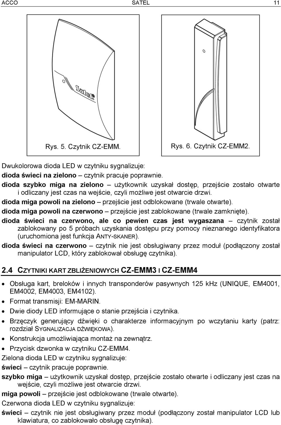 dioda miga powoli na zielono przejście jest odblokowane (trwale otwarte). dioda miga powoli na czerwono przejście jest zablokowane (trwale zamknięte).