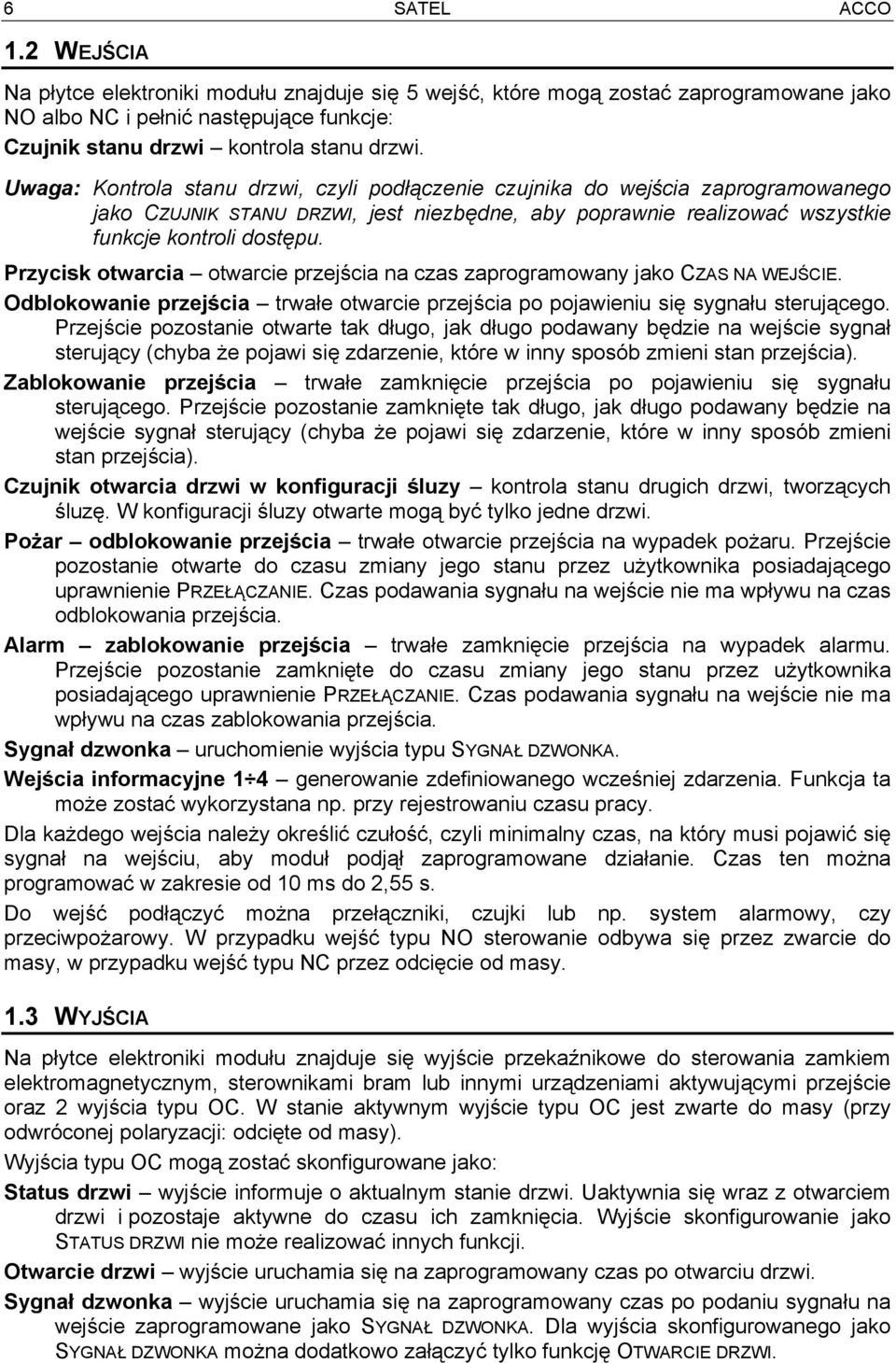 Przycisk otwarcia otwarcie przejścia na czas zaprogramowany jako CZAS NA WEJŚCIE. Odblokowanie przejścia trwałe otwarcie przejścia po pojawieniu się sygnału sterującego.