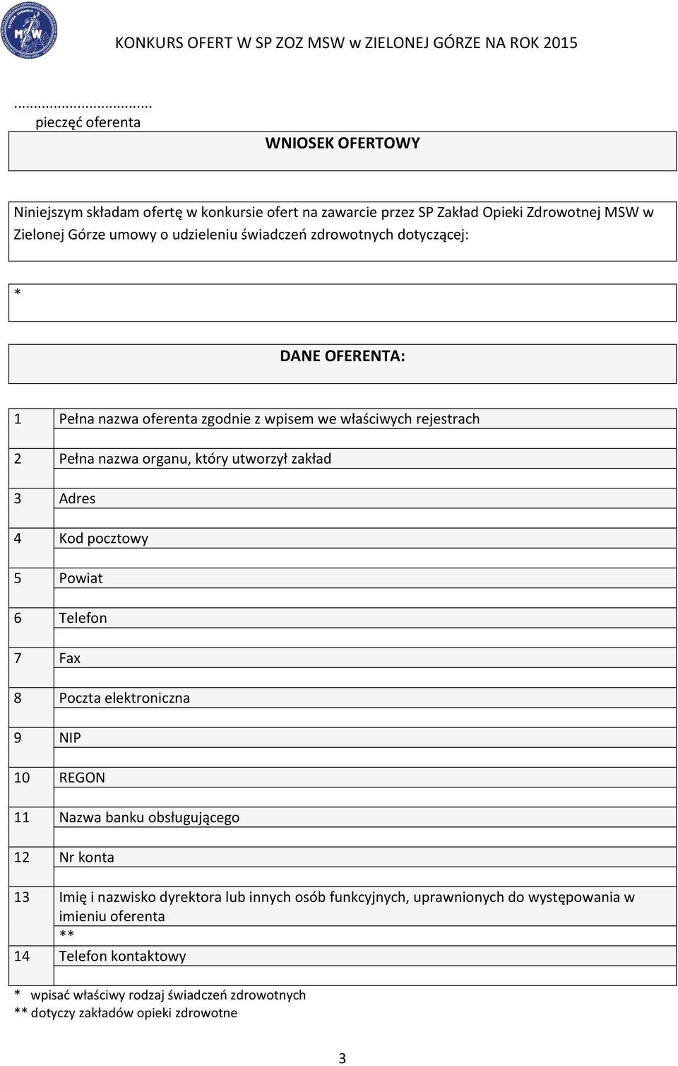 4 Kod pocztowy 5 Powiat 6 Telefon 7 Fax 8 Poczta elektroniczna 9 NIP 10 REGON 11 Nazwa banku obsługującego 12 Nr konta 13 Imię i nazwisko dyrektora lub innych osób