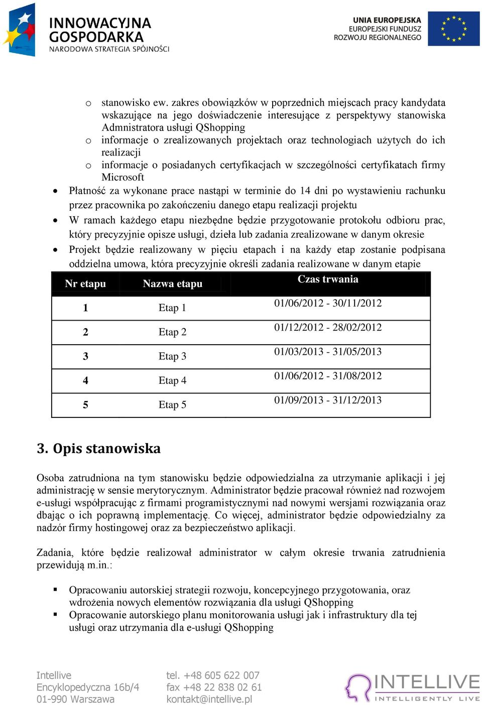 projektach oraz technologiach użytych do ich realizacji o informacje o posiadanych certyfikacjach w szczególności certyfikatach firmy Microsoft Płatność za wykonane prace nastąpi w terminie do 14 dni