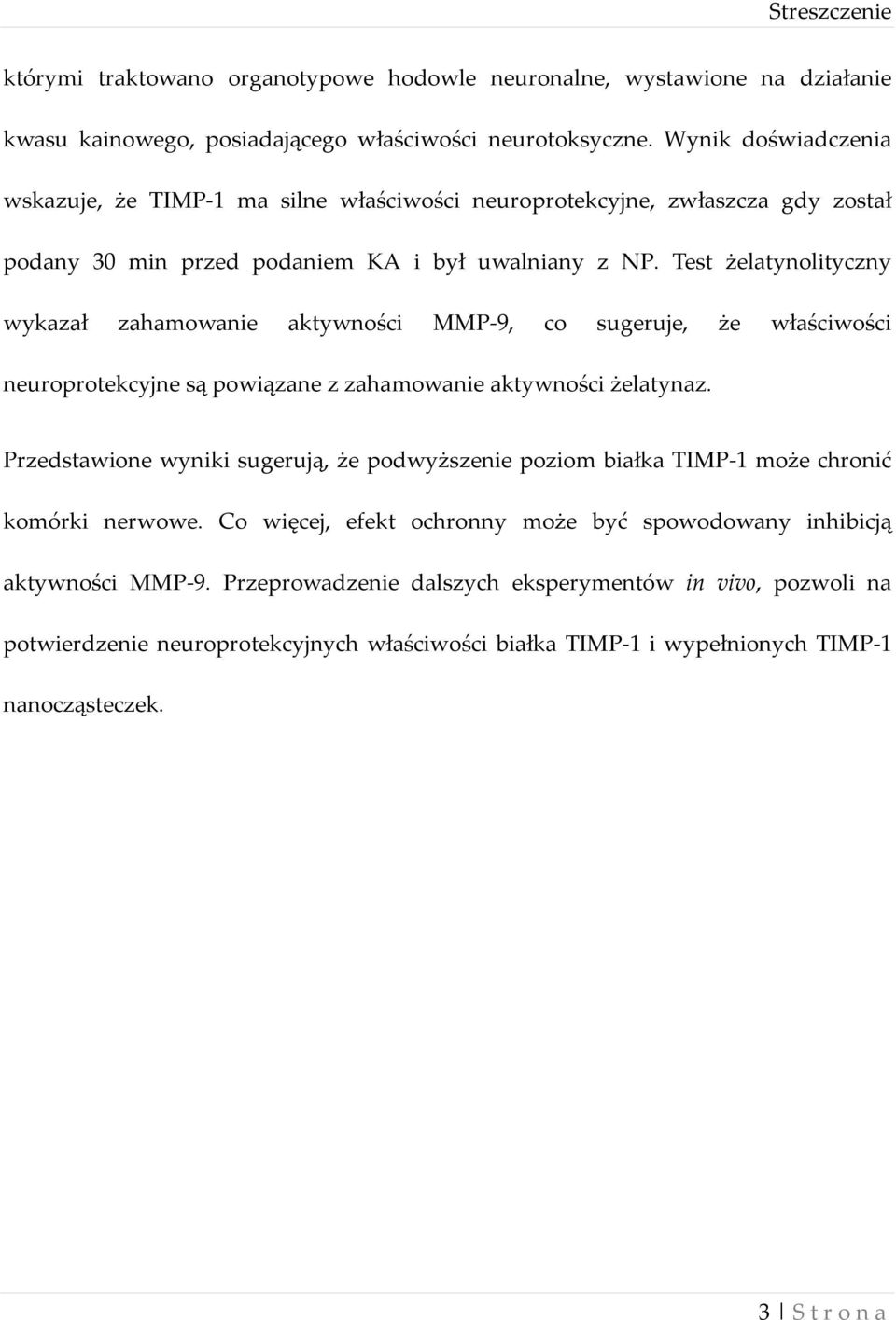 Test żelatynolityczny wykazał zahamowanie aktywności MMP-9, co sugeruje, że właściwości neuroprotekcyjne są powiązane z zahamowanie aktywności żelatynaz.