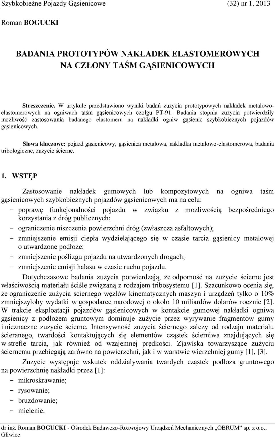 Badania stopnia zużycia potwierdziły możliwość zastosowania badanego elastomeru na nakładki ogniw gąsienic szybkobieżnych pojazdów gąsienicowych.