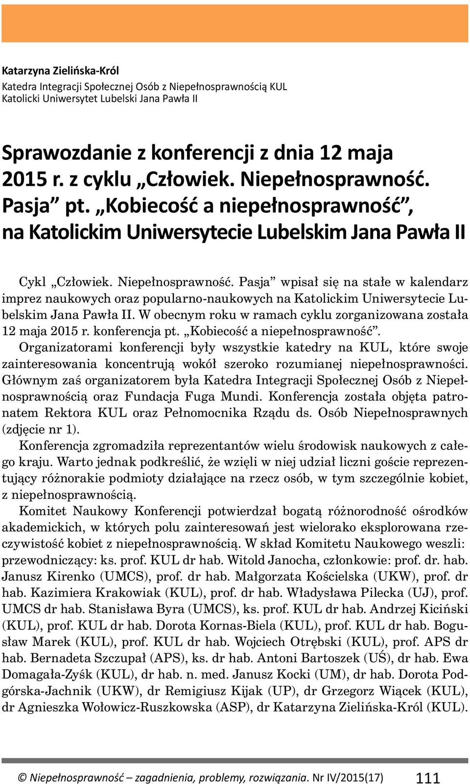 Pasja wpisał się na stałe w kalendarz imprez naukowych oraz popularno-naukowych na Katolickim Uniwersytecie Lubelskim Jana Pawła II. W obecnym roku w ramach cyklu zorganizowana została 12 maja 2015 r.