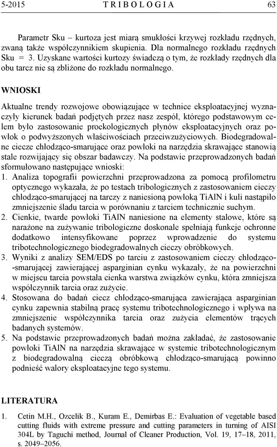 WNIOSKI Aktualne trendy rozwojowe obowiązujące w technice eksploatacyjnej wyznaczyły kierunek badań podjętych przez nasz zespół, którego podstawowym celem było zastosowanie proekologicznych płynów