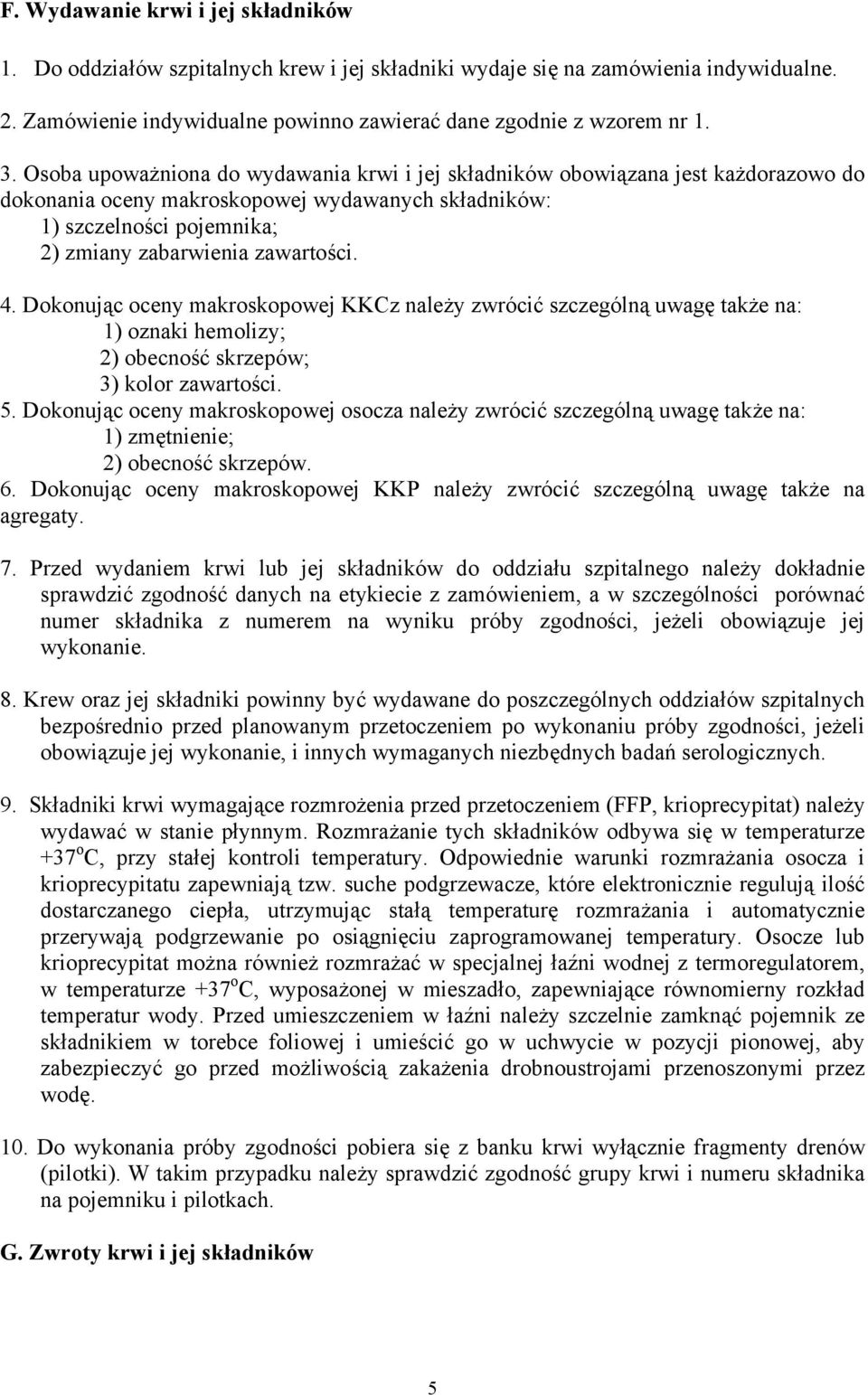 Dokonując oceny makroskopowej KKCz należy zwrócić szczególną uwagę także na: 1) oznaki hemolizy; 2) obecność skrzepów; 3) kolor zawartości. 5.