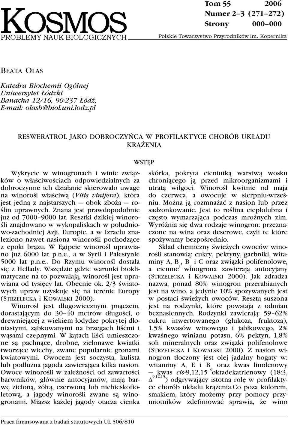 winorośl właściwą (Vitis vinifera), która jest jedną z najstarszych obok zboża roślin uprawnych. Znana jest prawdopodobnie już od 7000 9000 lat.