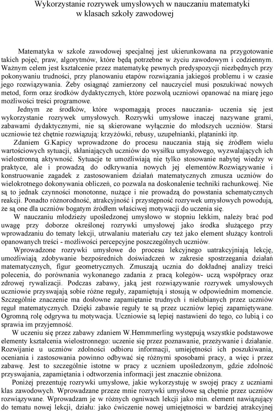 Ważnym celem jest kształcenie przez matematykę pewnych predyspozycji niezbędnych przy pokonywaniu trudności, przy planowaniu etapów rozwiązania jakiegoś problemu i w czasie jego rozwiązywania.