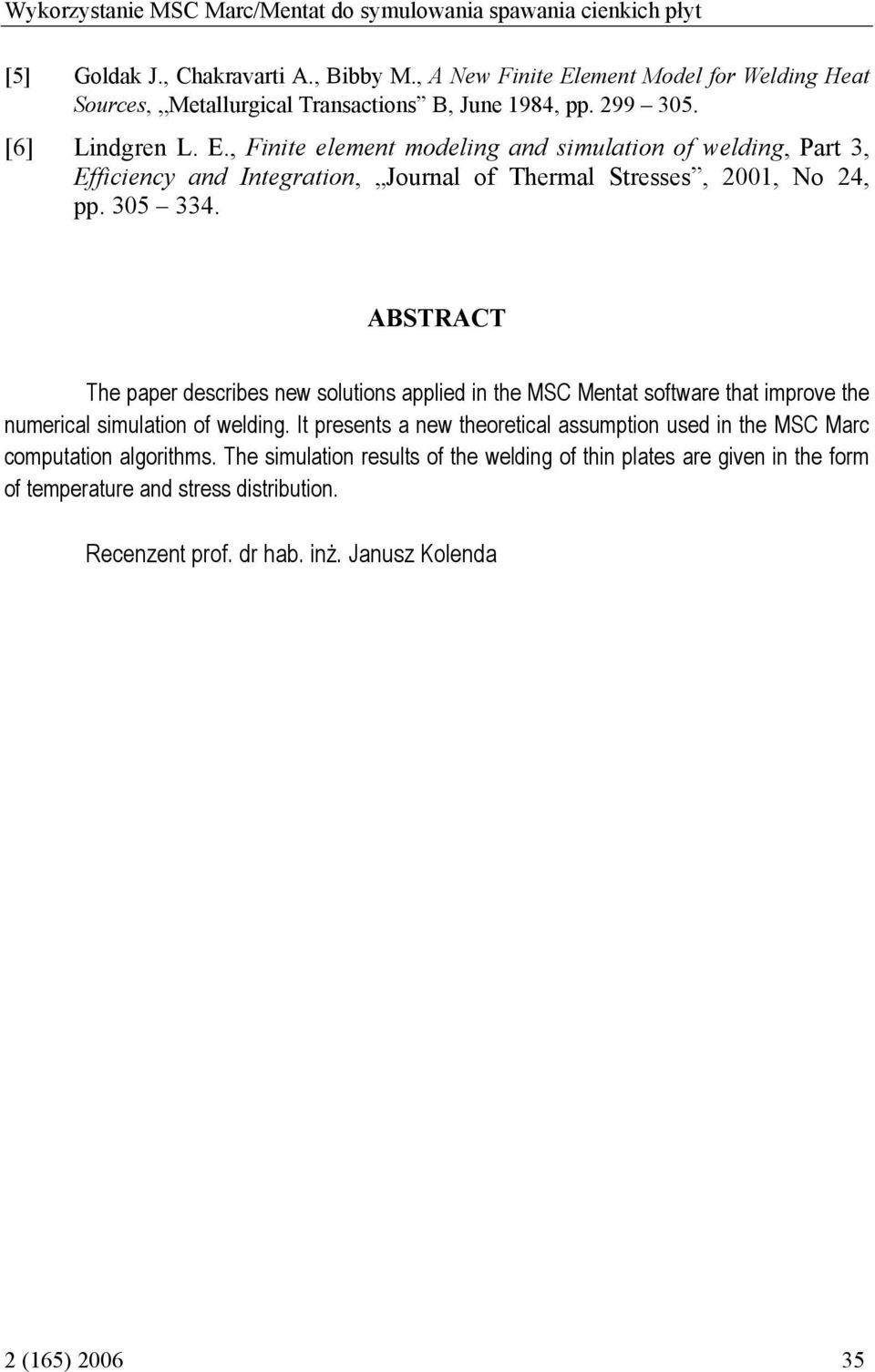 305 334. ABSTRACT The paper describes new solutions applied in the MSC Mentat sotware that improve the numerical simulation o welding.