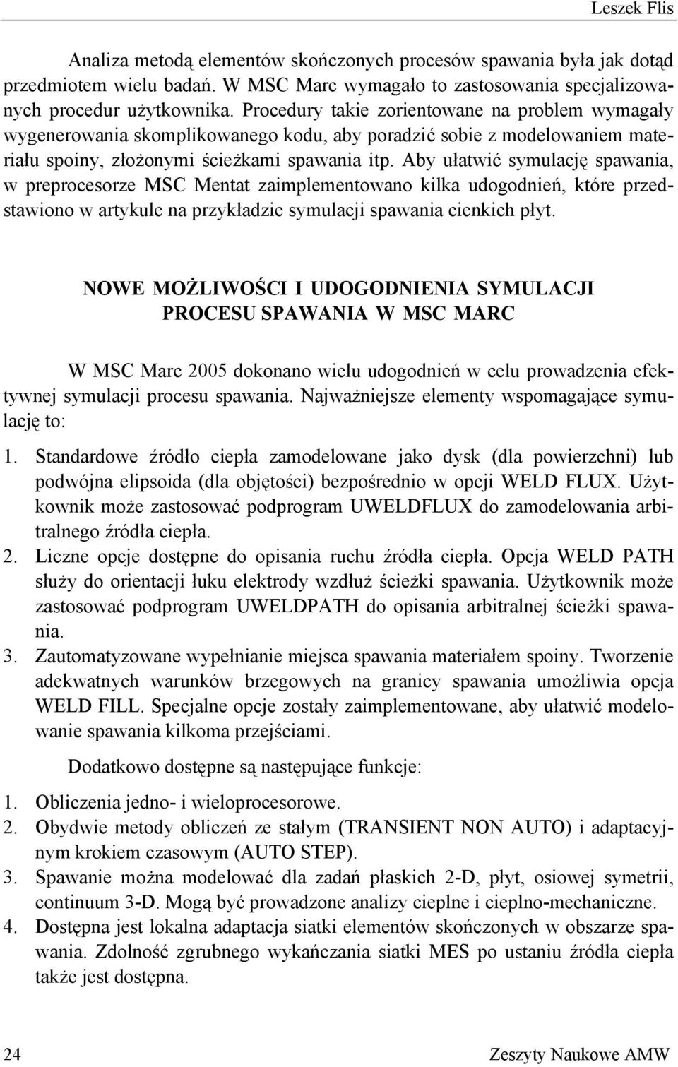 Aby ułatwić symulację spawania, w preprocesorze MSC Mentat zaimplementowano kilka udogodnień, które przedstawiono w artykule na przykładzie symulacji spawania cienkich płyt.