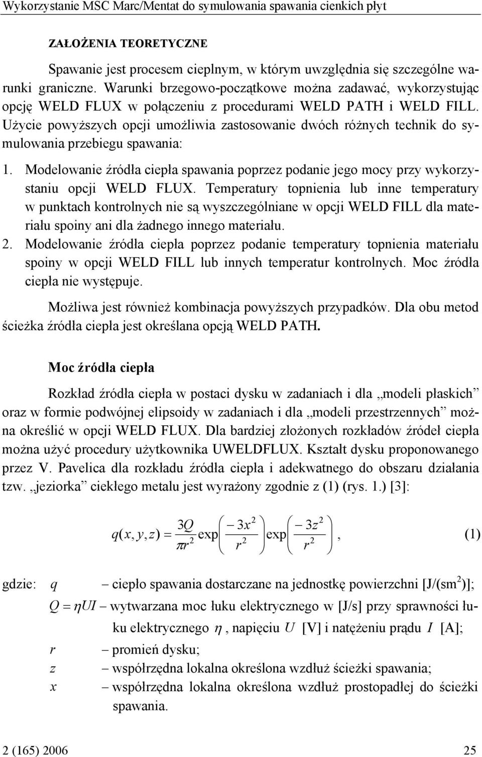 Użycie powyższych opcji umożliwia zastosowanie dwóch różnych technik do symulowania przebiegu spawania: 1.
