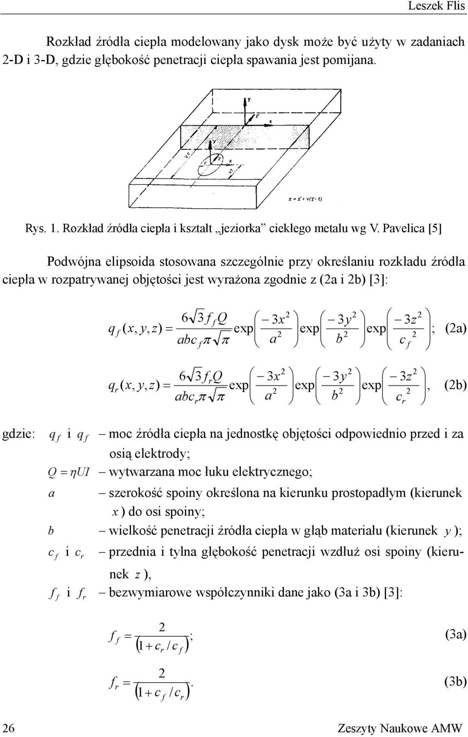 Pavelica [5] Podwójna elipsoida stosowana szczególnie przy określaniu rozkładu źródła ciepła w rozpatrywanej objętości jest wyrażona zgodnie z (a i b) [3]: q q 6 3 Q 3x x, y, z) = exp abc π π a 3y