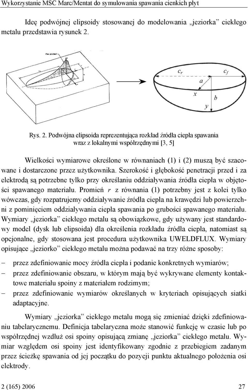 użytkownika. Szerokość i głębokość penetracji przed i za elektrodą są potrzebne tylko przy określaniu oddziaływania źródła ciepła w objętości spawanego materiału.