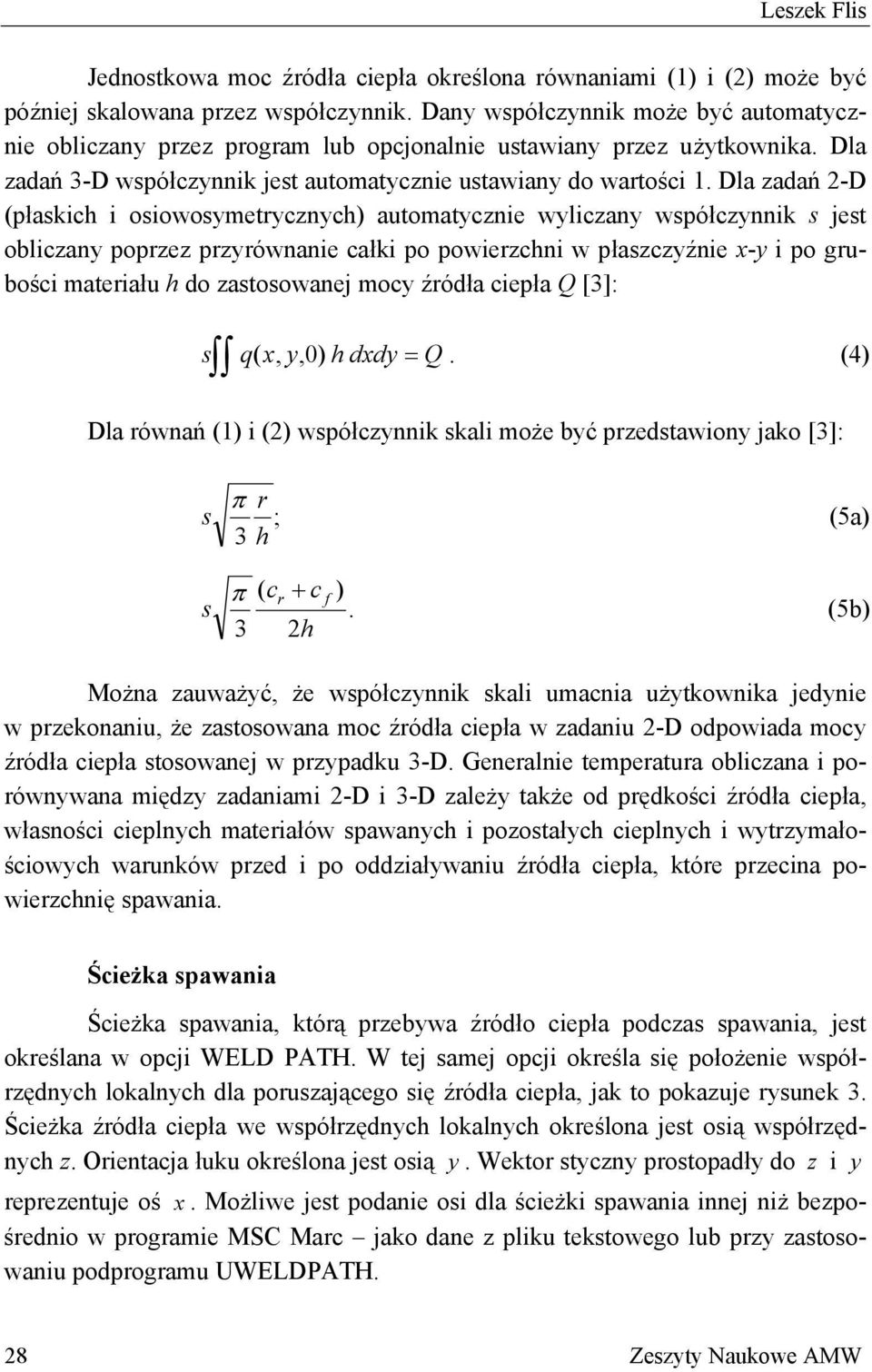 Dla zadań -D (płaskich i osiowosymetrycznych) automatycznie wyliczany współczynnik s jest obliczany poprzez przyrównanie całki po powierzchni w płaszczyźnie x-y i po grubości materiału h do
