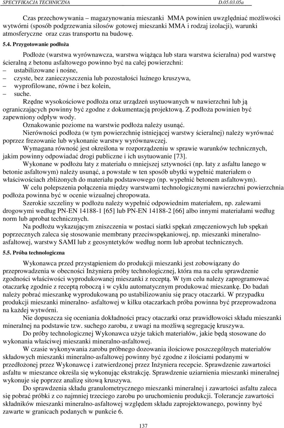 Przygotowanie podłoża Podłoże (warstwa wyrównawcza, warstwa wiążąca lub stara warstwa ścieralna) pod warstwę ścieralną z betonu asfaltowego powinno być na całej powierzchni: ustabilizowane i nośne,