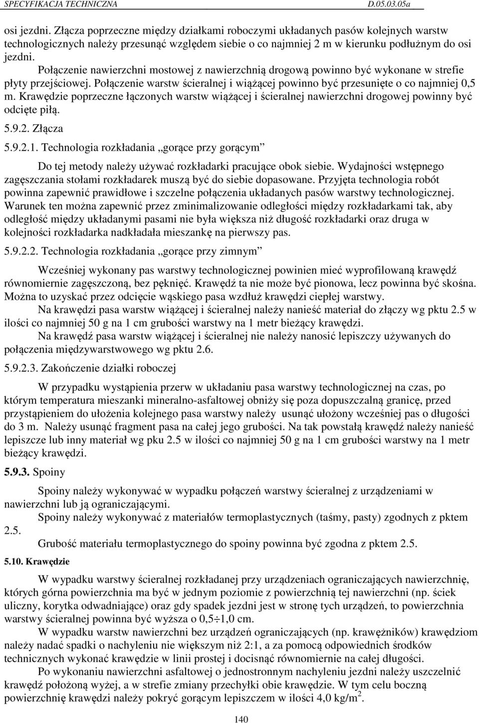 Krawędzie poprzeczne łączonych warstw wiążącej i ścieralnej nawierzchni drogowej powinny być odcięte piłą. 5.9.2. Złącza 5.9.2.1.