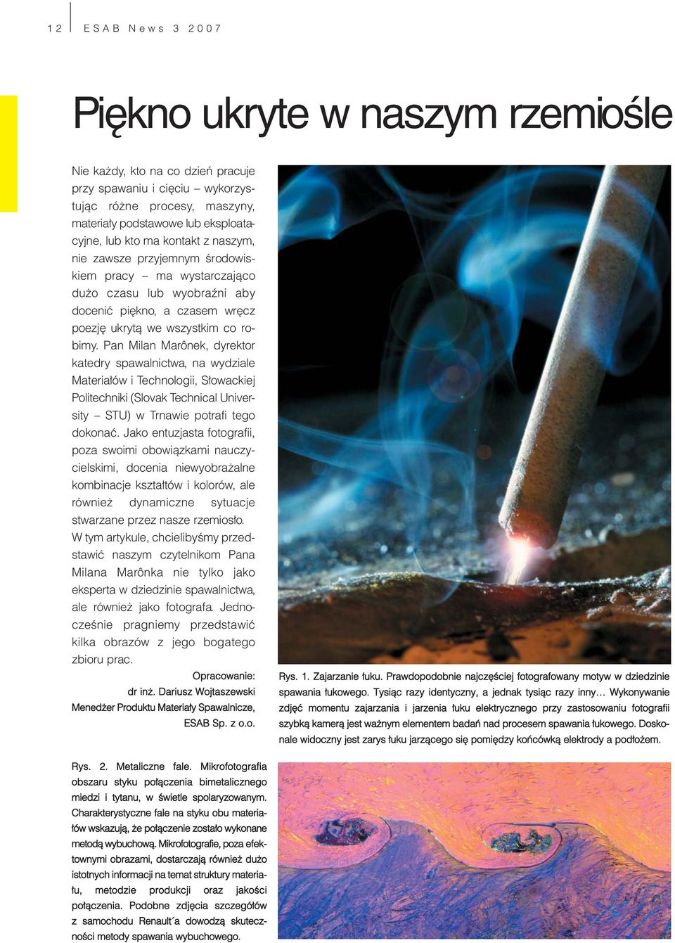 Pan Milan Marônek, dyrektor katedry spawalnictwa, na wydziale Materiałów i Technologii, Słowackiej Politechniki (Slovak Technical University STU) w Trnawie potrafi tego dokonać.