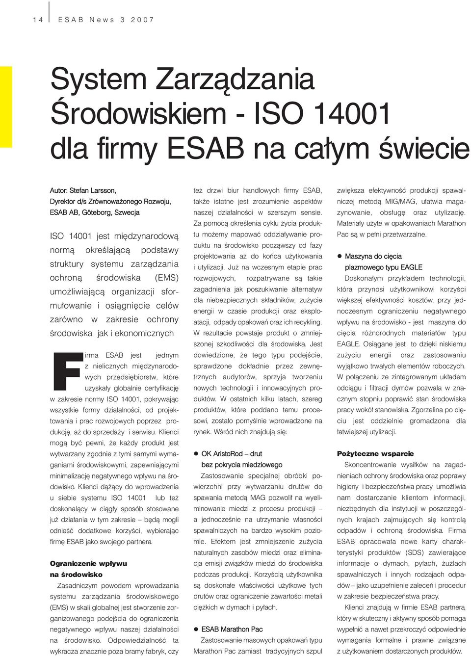 i ekonomicznych Firma ESAB jest jednym z nielicznych międzynarodowych przedsiębiorstw, które uzyskały globalnie certyfikację w zakresie normy ISO 14001, pokrywając wszystkie formy działalności, od