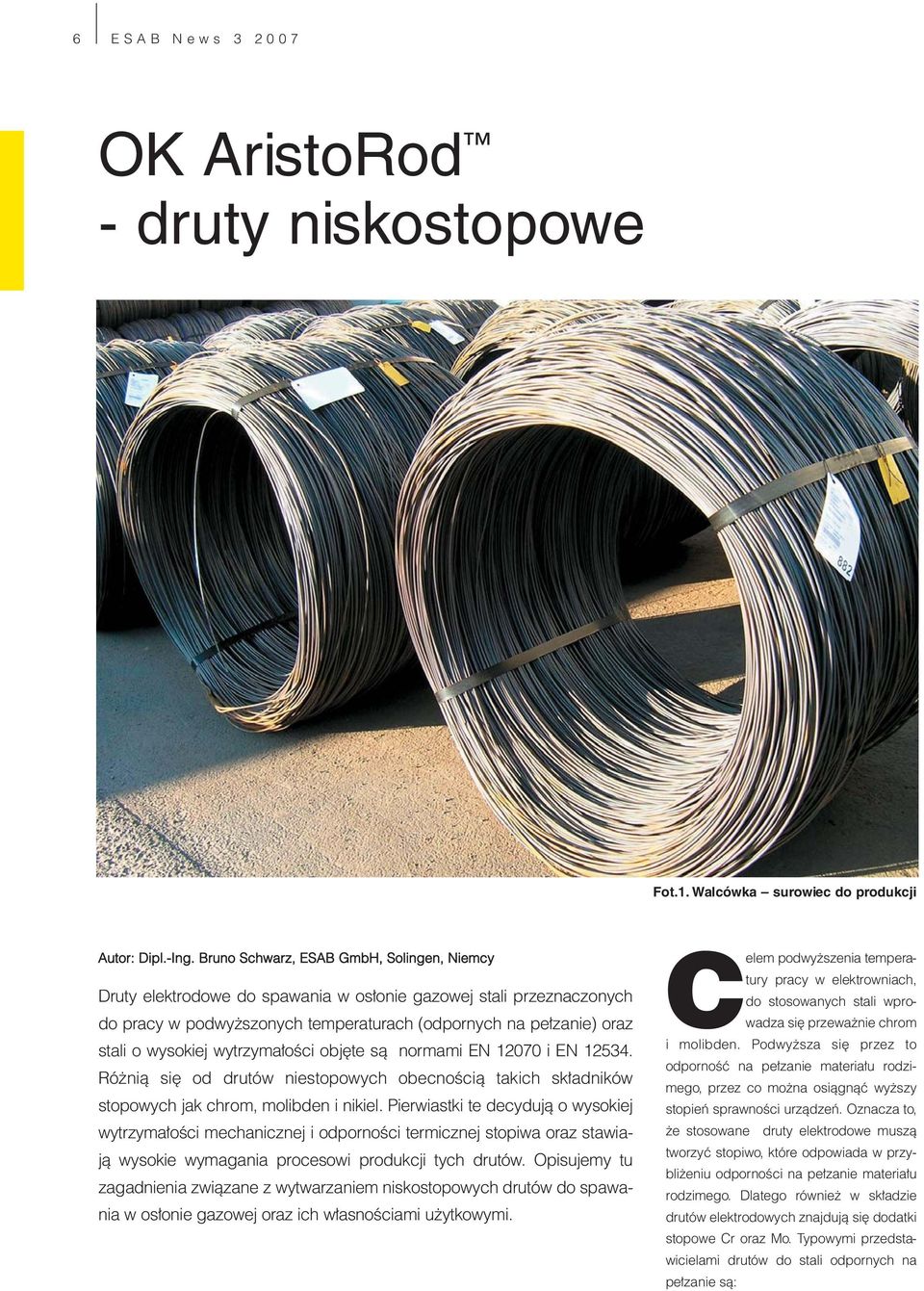 wytrzymałości objęte są normami EN 12070 i EN 12534. Różnią się od drutów niestopowych obecnością takich składników stopowych jak chrom, molibden i nikiel.